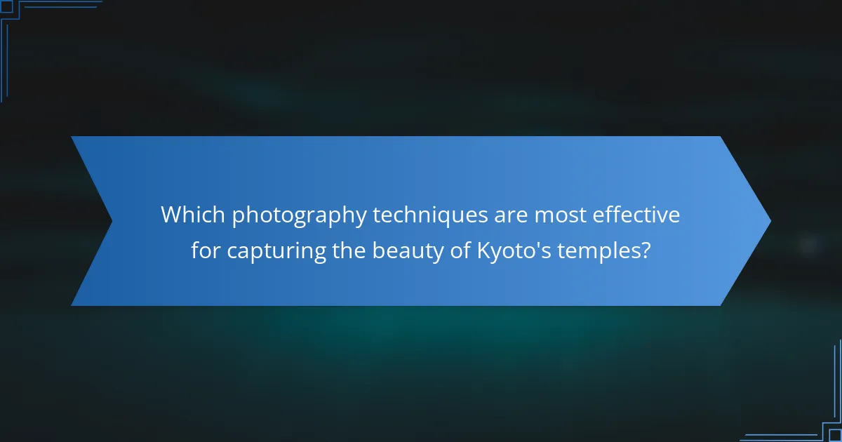 Which photography techniques are most effective for capturing the beauty of Kyoto's temples?