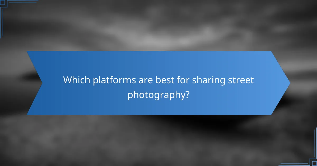 Which platforms are best for sharing street photography?