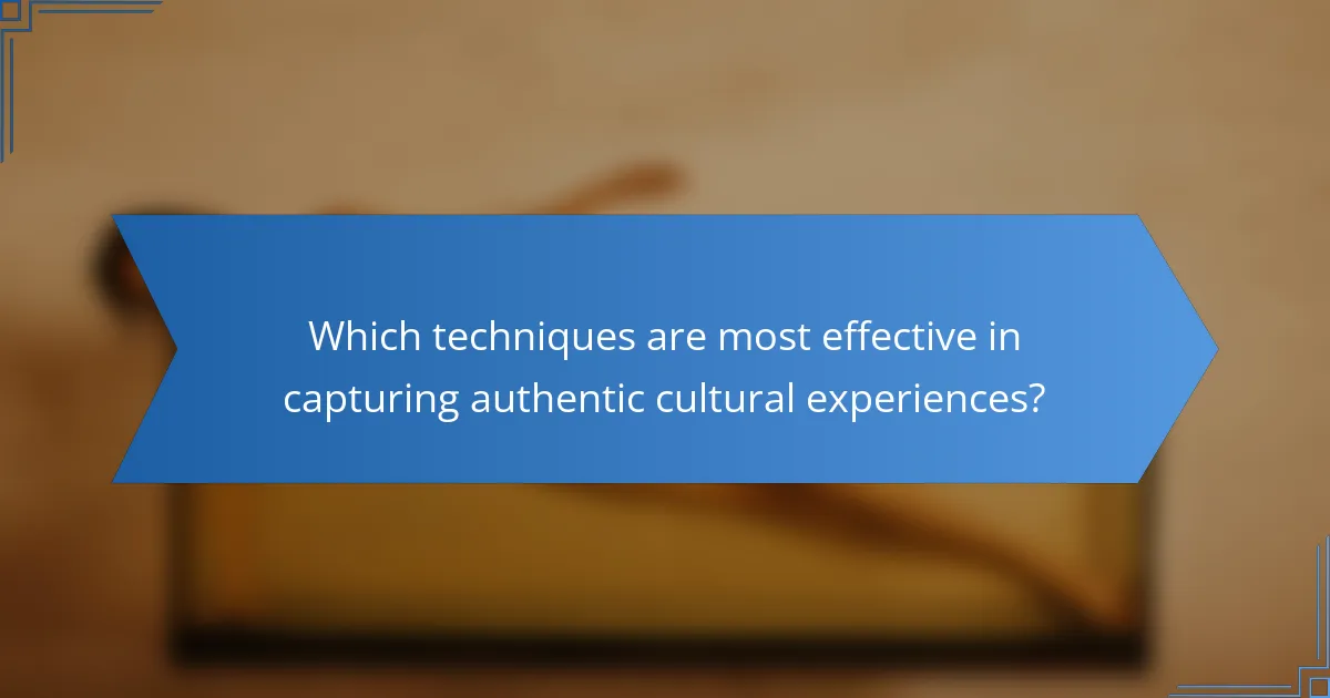Which techniques are most effective in capturing authentic cultural experiences?