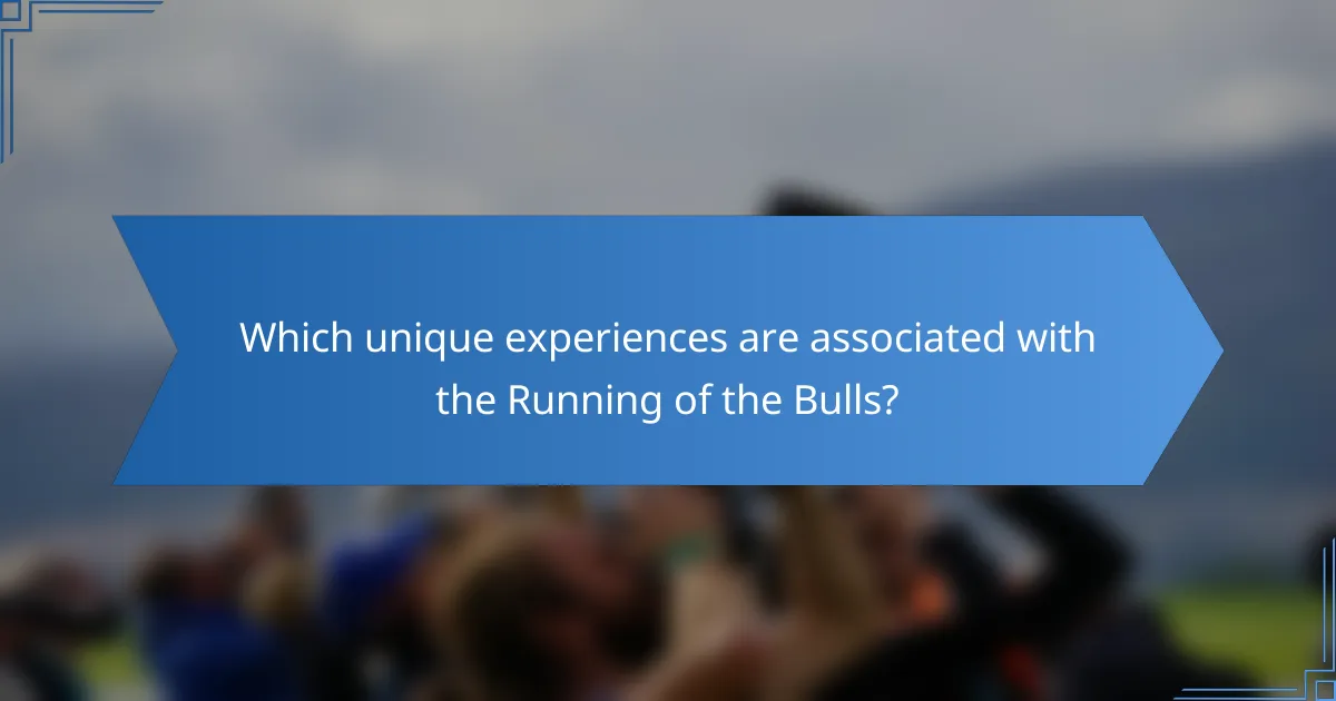 Which unique experiences are associated with the Running of the Bulls?