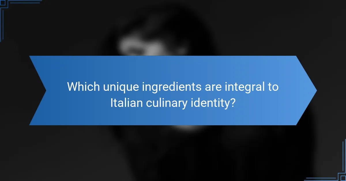 Which unique ingredients are integral to Italian culinary identity?