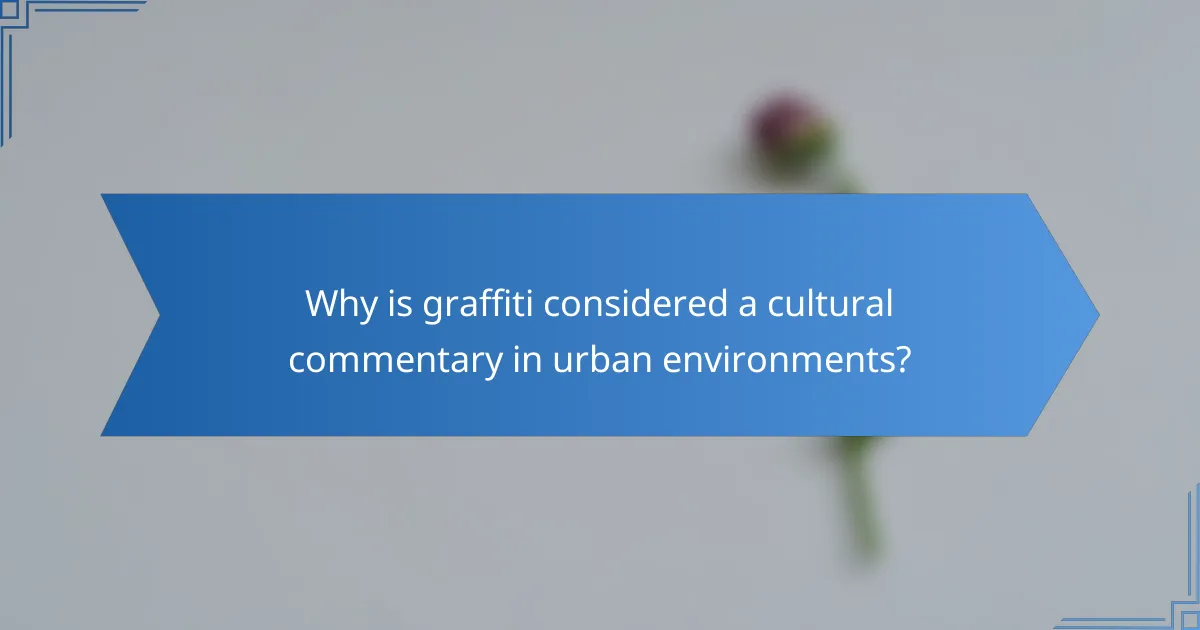 Why is graffiti considered a cultural commentary in urban environments?